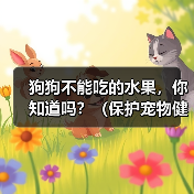 狗狗不能吃的水果，你知道吗？（保护宠物健康，远离这些水果！）（图2）