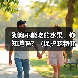 狗狗不能吃的水果，你知道吗？（保护宠物健康，远离这些水果！）（图4）