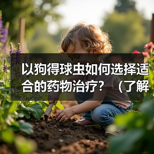 以狗得球虫如何选择适合的药物治疗？（了解狗得球虫症状，选择有效药物进行治疗）（图4）