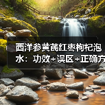 西洋参黄芪红枣枸杞泡水：功效+误区+正确方法（图3）