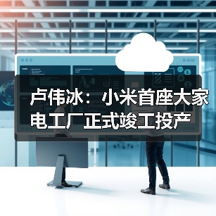 卢伟冰：小米首座大家电工厂正式竣工投产（图4）