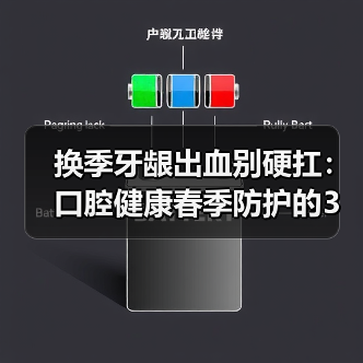 换季牙龈出血别硬扛:口腔健康春季防护的3个实用思路(图4) 换季牙龈出血别硬扛:口腔健康春季防护的3个实用思路(图4)