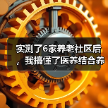 实测了6家养老社区后,我搞懂了医养结合养老新模式(图2) 实测了6家养老社区后,我搞懂了医养结合养老新模式(图2)