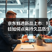 京东甄选新品上市：科技如何点亮持久品质生活？（图4）