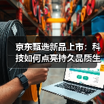 京东甄选新品上市：科技如何点亮持久品质生活？（图2）
