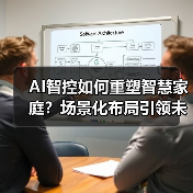 AI智控如何重塑智慧家庭?场景化布局引领未来生活(图1) AI智控如何重塑智慧家庭?场景化布局引领未来生活(图1)