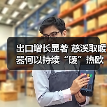 出口增长显著 慈溪取暖器何以持续“暖”热欧洲市场？（图1）