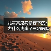 儿童常见病诊疗下沉：为什么我跑了三趟医院才明白（图3）