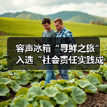 容声冰箱“寻鲜之旅”入选“社会责任实践成果”助农实践获权威认可!(图2) 容声冰箱“寻鲜之旅”入选“社会责任实践成果”助农实践获权威认可!(图2)