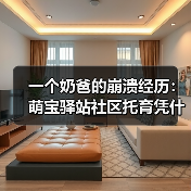 一个奶爸的崩溃经历：萌宝驿站社区托育凭什么让我折服？（图3）