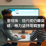 董明珠：铝代铜仍需突破，格力坚持用铜至替代达标（图3）