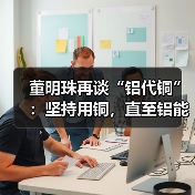 董明珠再谈“铝代铜”:坚持用铜,直至铝能完全替代(图2) 董明珠再谈“铝代铜”:坚持用铜,直至铝能完全替代(图2)