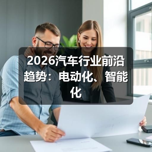 2026汽车行业前沿趋势:电动化、智能化与全球化竞合新局
