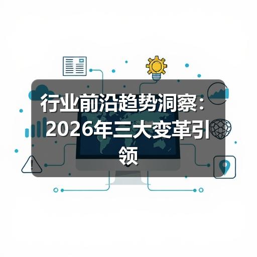 行业前沿趋势洞察:2026年三大变革引领新格局