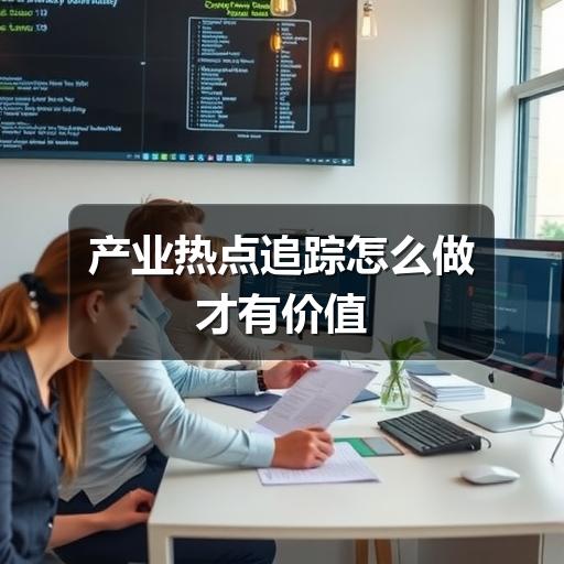 产业热点追踪怎么做才有价值