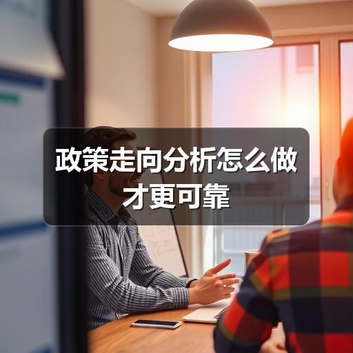 政策走向分析怎么做才更可靠