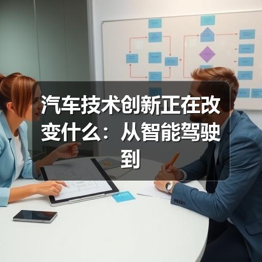 汽车技术创新正在改变什么:从智能驾驶到能源效率的实用观察